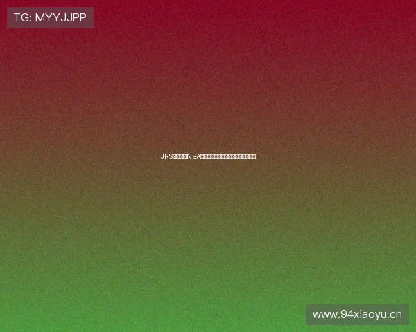 JRS免费直播NBA人人体育带你畅享篮球盛宴尽在这里